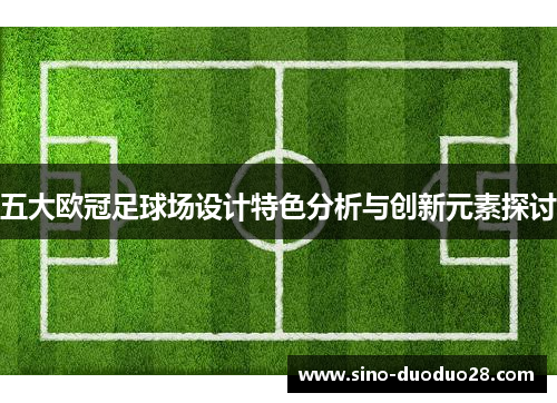 五大欧冠足球场设计特色分析与创新元素探讨