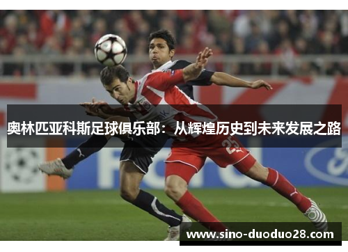 奥林匹亚科斯足球俱乐部：从辉煌历史到未来发展之路