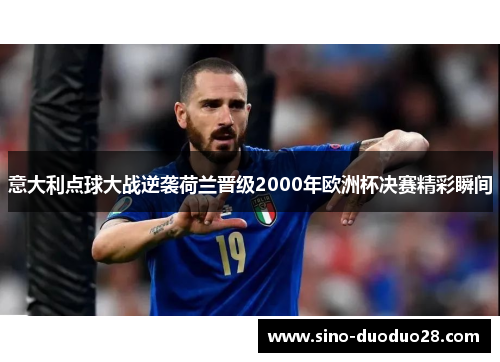 意大利点球大战逆袭荷兰晋级2000年欧洲杯决赛精彩瞬间