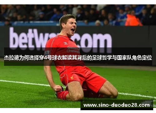 杰拉德为何选择穿4号球衣解读其背后的足球哲学与国家队角色定位
