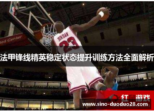 法甲锋线精英稳定状态提升训练方法全面解析