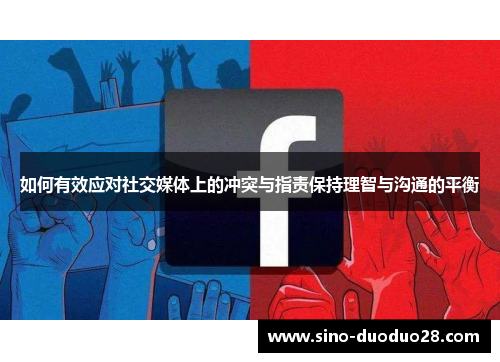 如何有效应对社交媒体上的冲突与指责保持理智与沟通的平衡