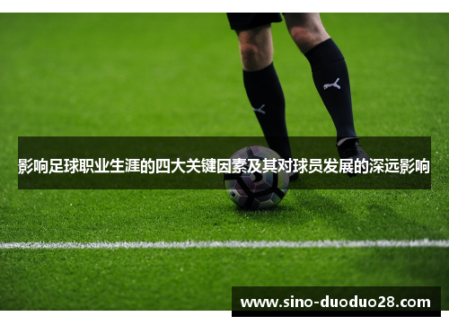 影响足球职业生涯的四大关键因素及其对球员发展的深远影响