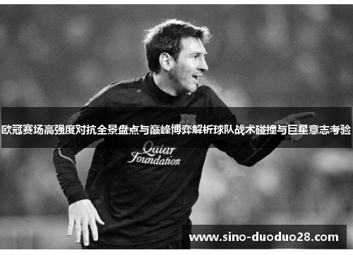 欧冠赛场高强度对抗全景盘点与巅峰博弈解析球队战术碰撞与巨星意志考验