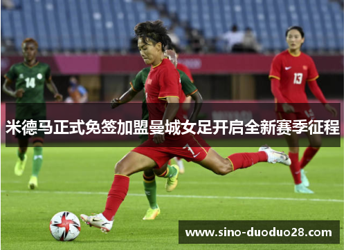 米德马正式免签加盟曼城女足开启全新赛季征程